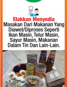 Makanan:Elakkan Menyedia Masakan Dari Makanan Yang Diawet/Diproses Seperti Ikan Masin, Telur Masin, Sayur Masin, Makanan Dalam Tin Dan Lain-Lain.